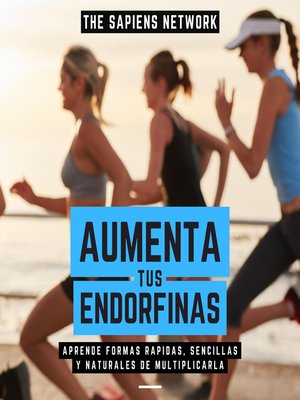 cover image of Aumenta Tus Endorfinas--Aprende Formas Rapidas, Sencillas Y Naturales De Multiplicarla